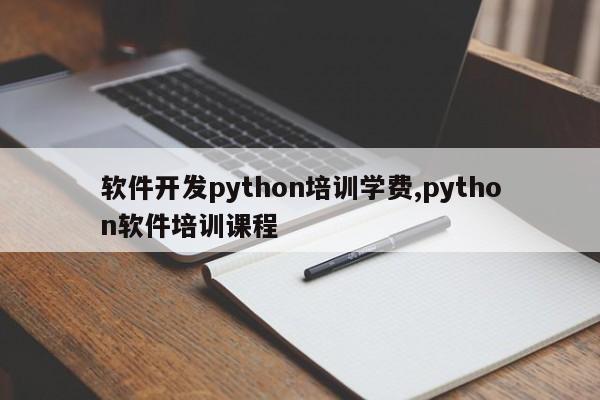 软件开发python培训学费,python软件培训课程