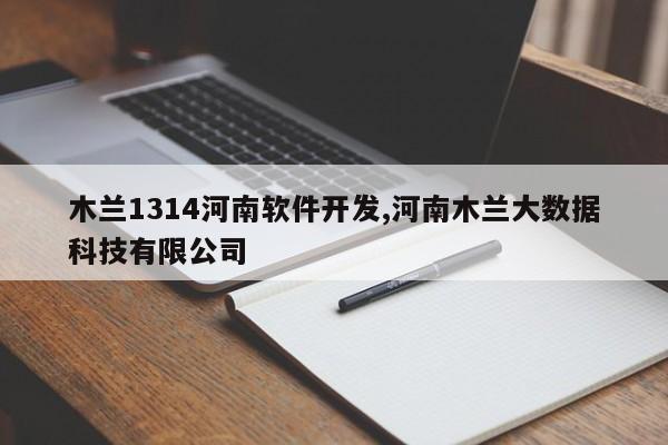 木兰1314河南软件开发,河南木兰大数据科技有限公司